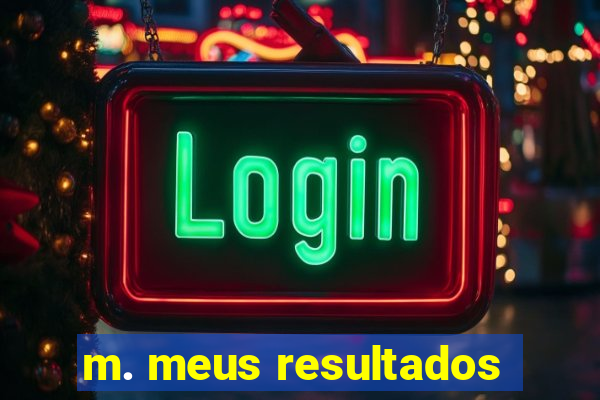 m. meus resultados